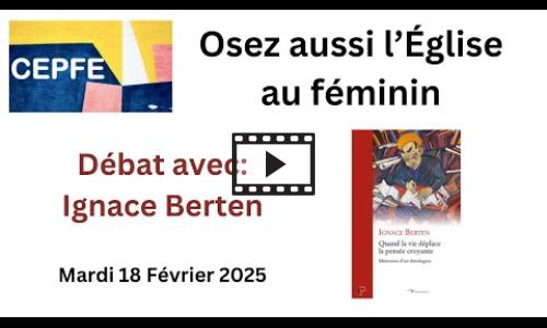 Preview image for the video embed "CEPFE - Débat avec Ignace Berten : "Oser aussi l'Eglise au féminin"".